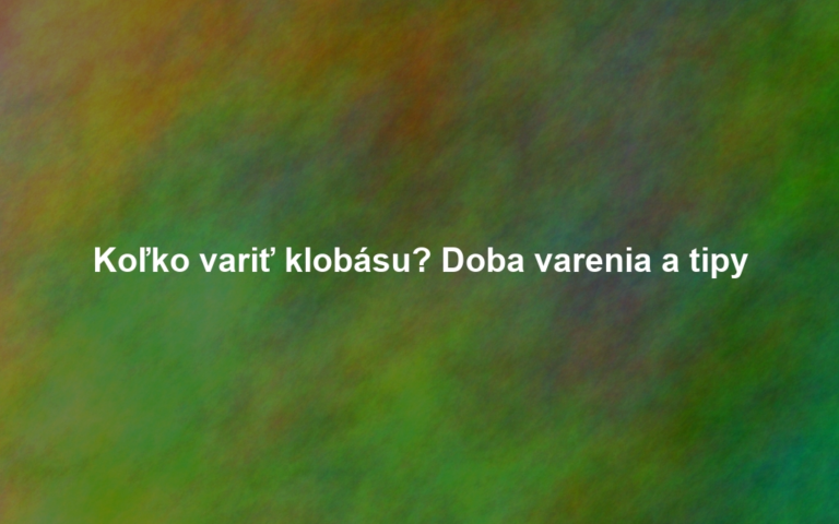 Koľko variť klobásu? Doba varenia a tipy