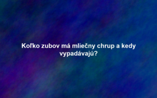 Koľko zubov má mliečny chrup a kedy vypadávajú?