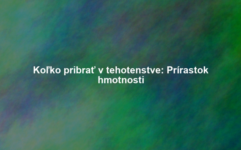 Koľko pribrať v tehotenstve: Prírastok hmotnosti