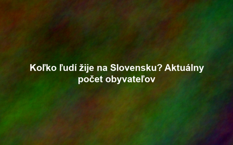 Koľko ľudí žije na Slovensku? Aktuálny počet obyvateľov