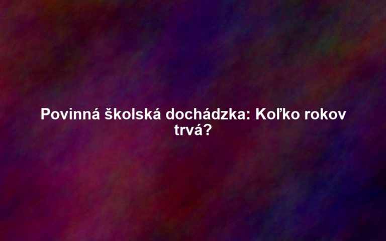 Povinná školská dochádzka: Koľko rokov trvá?