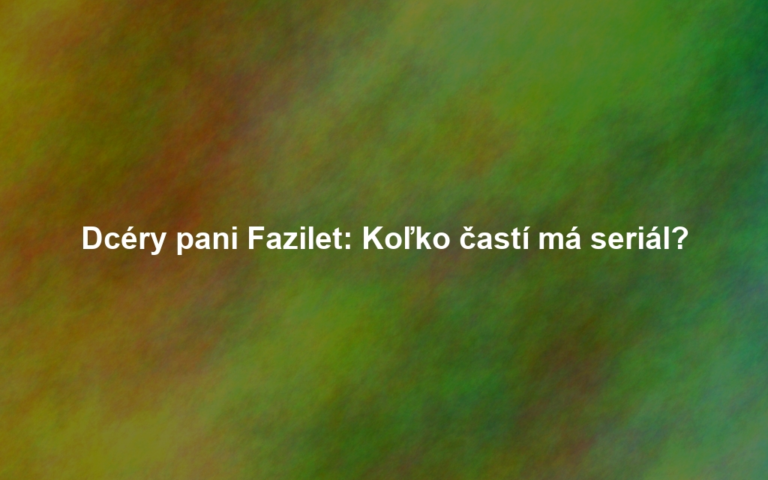 Dcéry pani Fazilet: Koľko častí má seriál?