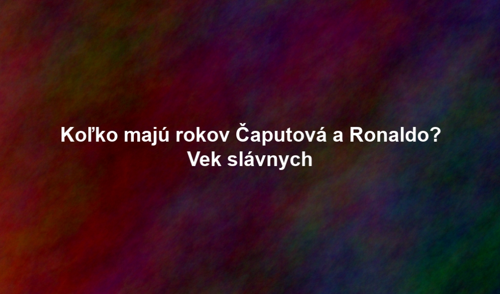 Koľko majú rokov Čaputová a Ronaldo? Vek slávnych