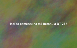Koľko cementu na m3 betónu a DT 25?