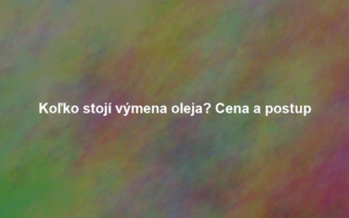 Koľko stojí výmena oleja? Cena a postup