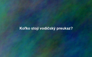 Koľko stojí vodičský preukaz?