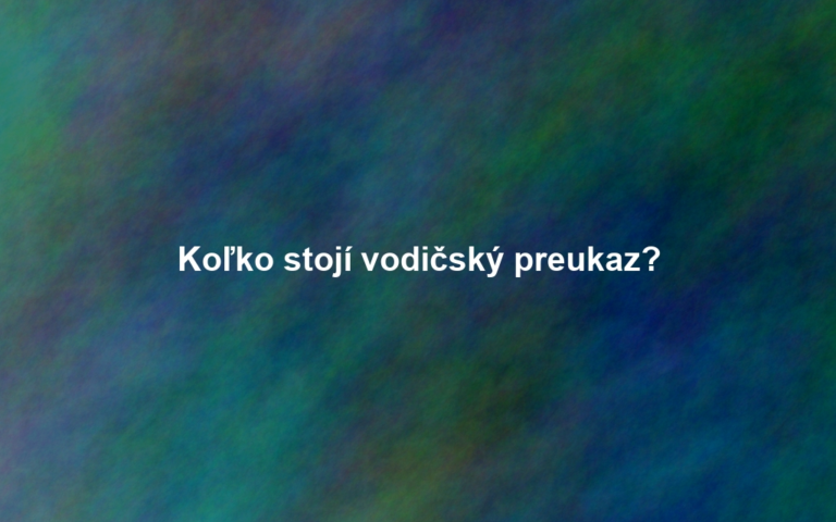 Koľko stojí vodičský preukaz?