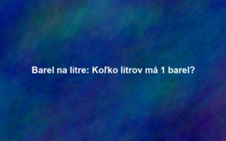 Barel na litre: Koľko litrov má 1 barel?