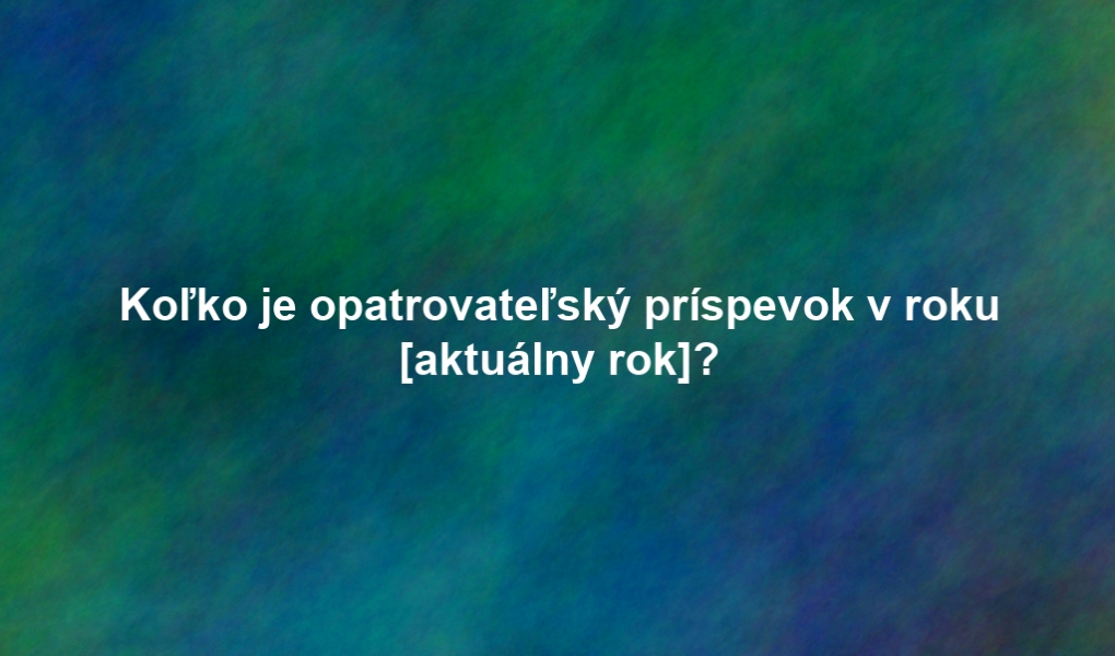Koľko je opatrovateľský príspevok v roku [aktuálny rok]?
