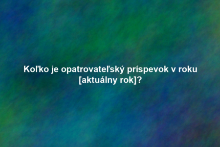 Koľko je opatrovateľský príspevok v roku [aktuálny rok]?