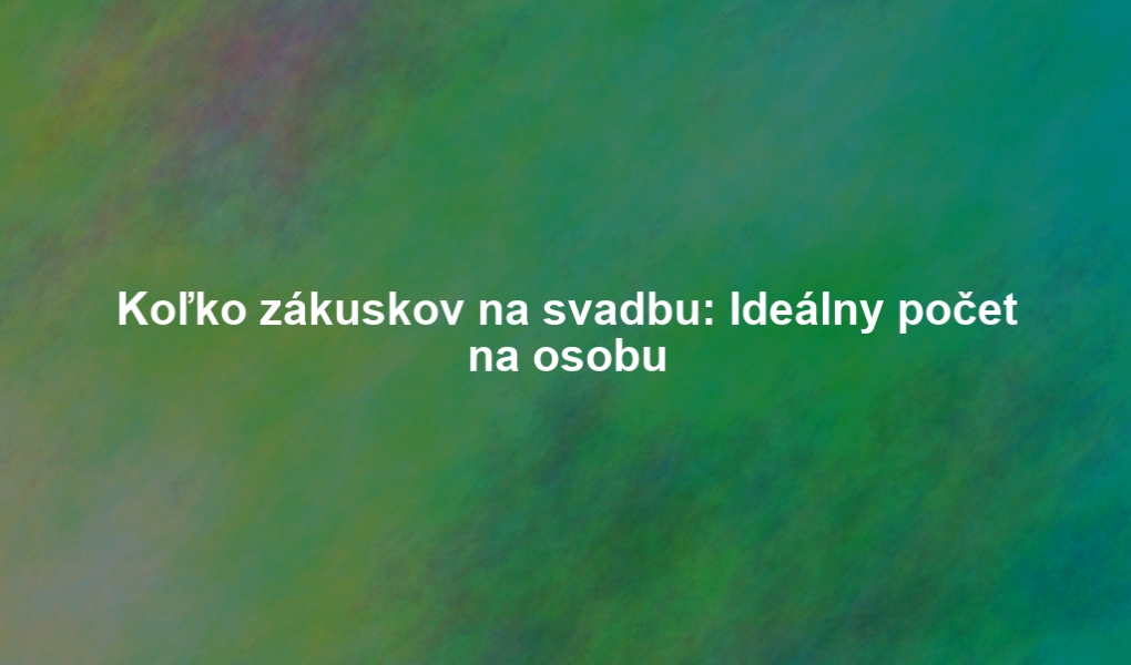 Koľko zákuskov na svadbu: Ideálny počet na osobu