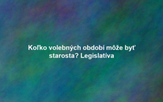 Koľko volebných období môže byť starosta? Legislatíva
