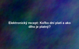 Elektronický recept: Koľko dní platí a ako dlho je platný?