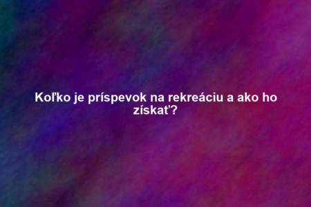 Koľko je príspevok na rekreáciu a ako ho získať?