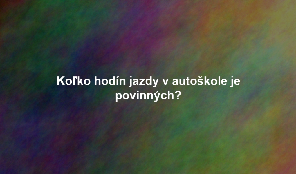 Koľko hodín jazdy v autoškole je povinných?