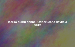 Koľko cukru denne: Odporúčaná dávka a riziká