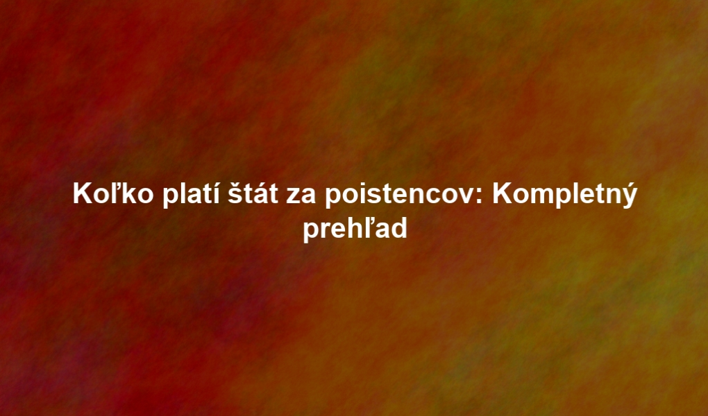 Koľko platí štát za poistencov: Kompletný prehľad