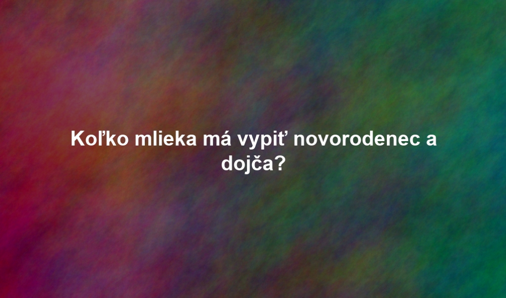 Koľko mlieka má vypiť novorodenec a dojča?
