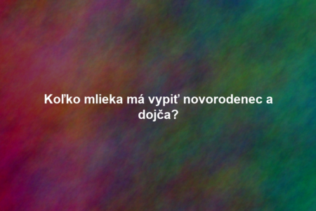 Koľko mlieka má vypiť novorodenec a dojča?