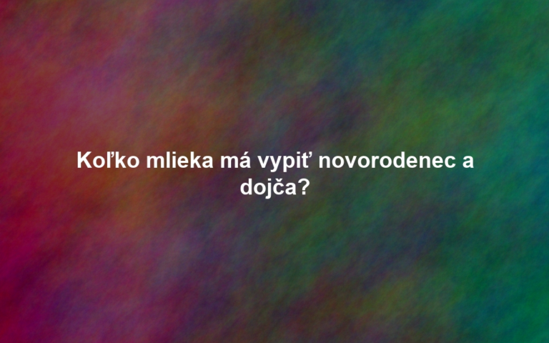 Koľko mlieka má vypiť novorodenec a dojča?