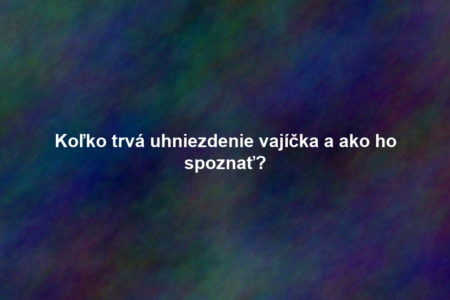 Koľko trvá uhniezdenie vajíčka a ako ho spoznať?