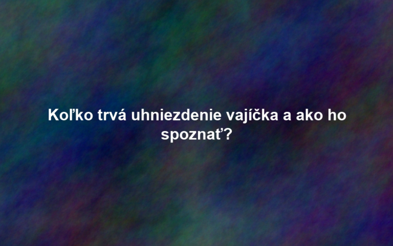 Koľko trvá uhniezdenie vajíčka a ako ho spoznať?