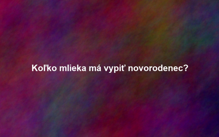 Koľko mlieka má vypiť novorodenec?