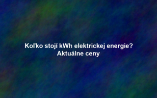 Koľko stojí kWh elektrickej energie? Aktuálne ceny