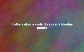 Koľko cukru a vody do kvasu? Ideálny pomer