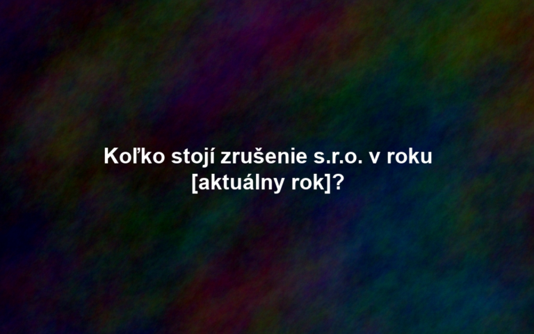 Koľko stojí zrušenie s.r.o. v roku [aktuálny rok]?