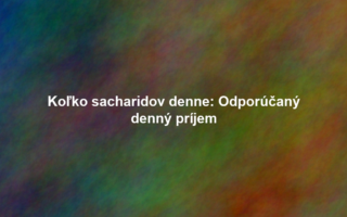 Koľko sacharidov denne: Odporúčaný denný príjem