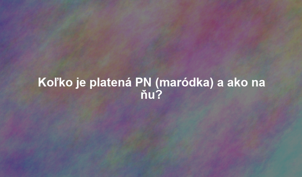 Koľko je platená PN (maródka) a ako na ňu?