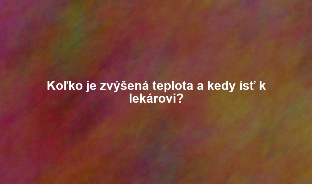 Koľko je zvýšená teplota a kedy ísť k lekárovi?