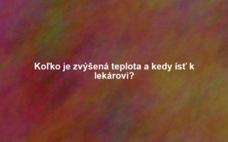 Koľko je zvýšená teplota a kedy ísť k lekárovi?