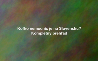 Koľko nemocníc je na Slovensku? Kompletný prehľad