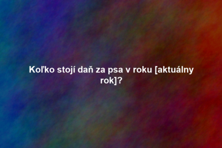 Koľko stojí daň za psa v roku [aktuálny rok]?