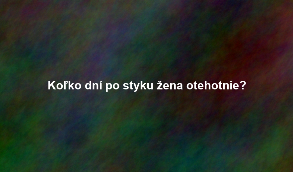 Koľko dní po styku žena otehotnie?