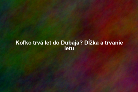 Koľko trvá let do Dubaja? Dĺžka a trvanie letu