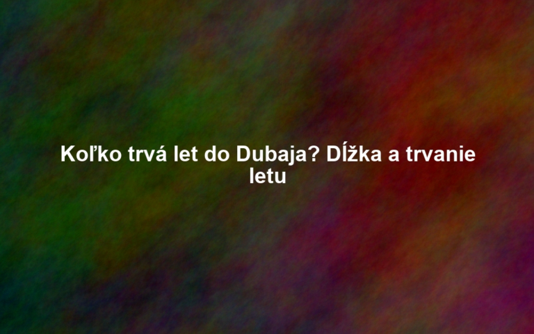 Koľko trvá let do Dubaja? Dĺžka a trvanie letu