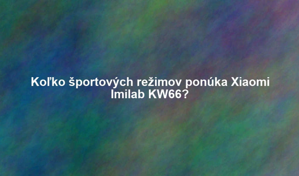 Koľko športových režimov ponúka Xiaomi Imilab KW66?