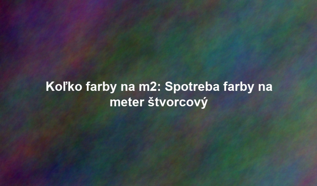 Koľko farby na m2: Spotreba farby na meter štvorcový