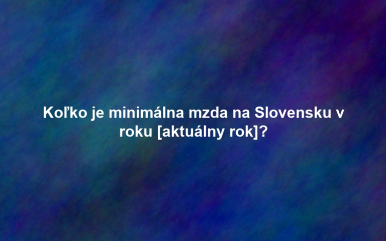 Koľko je minimálna mzda na Slovensku v roku [aktuálny rok]?