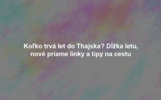 Koľko trvá let do Thajska? Dĺžka letu, nové priame linky a tipy na cestu